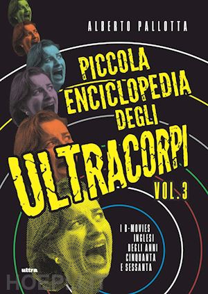 pallotta alberto - piccola enciclopedia degli ultracorpi. vol. 3: i b-movies inglesi degli anni cin