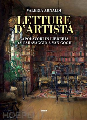 arnaldi valeria - letture d'artista. capolavori in libreria da caravaggio a van gogh