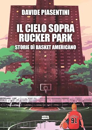 piasentini davide - il cielo sopra rucker park  - storie di basket americano
