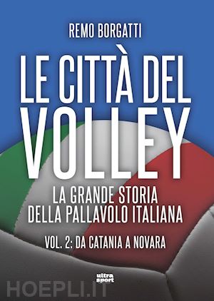 borgatti remo - le citta' del volley  - la grande storia della pallavolo italiana vol.2