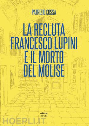 cossa patrizio - la recluta francesco lupini e il morto del molise