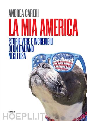 careri andrea - la mia america. storie vere e incredibili di un italiano negli usa