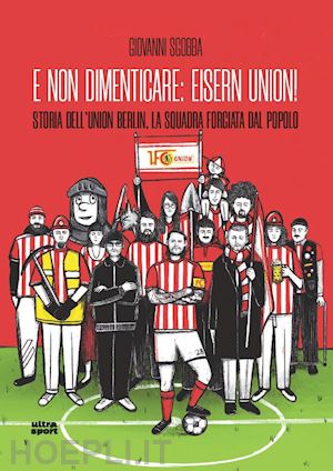 sgobba giovanni - e non dimenticare: eisern union! storia dell'union berlin, la squadra forgiata d