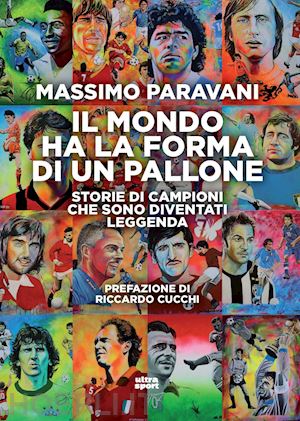 paravani massimo - mondo ha la forma di un pallone. storie di campioni che sono diventati leggenda