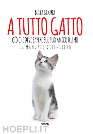 grampa milla - a tutto gatto. cio' che devi sapere sul tuo amico felino: il manuale definitivo