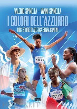 spinella valerio; spinella vanni - i colori dell'azzurro. dieci storie di atletica senza confini