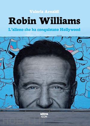 arnaldi valeria - robin williams. l'alieno che ha conquistato hollywood