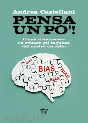 castellani andrea - pensa un po'. come riconoscere ed evitare gli inganni del nostro cervello