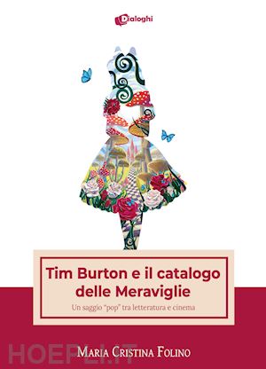 folino maria cristina - tim burton e il catalogo delle meraviglie. un saggio «pop» tra letteratura e cinema