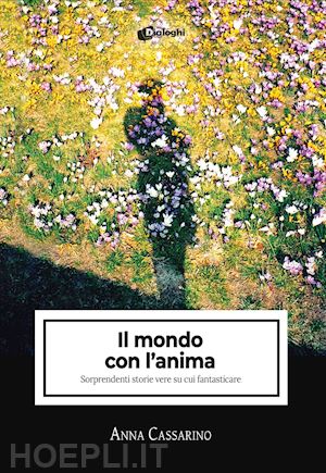 cassarino anna - il mondo con l'anima. sorprendenti storie vere su cui fantasticare