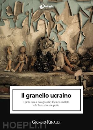 rinaldi giorgio - granello ucraino. quella sera a bologna che il tempo si dilato' e la terra diven