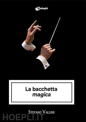 vallini stefano - la bacchetta «magica»