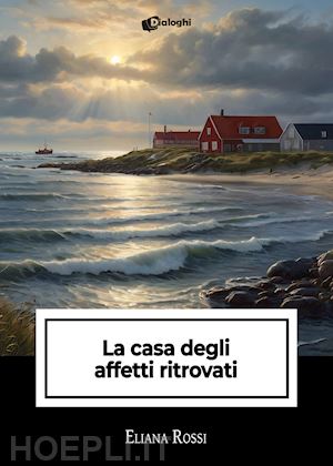 rossi eliana - la casa degli affetti ritrovati