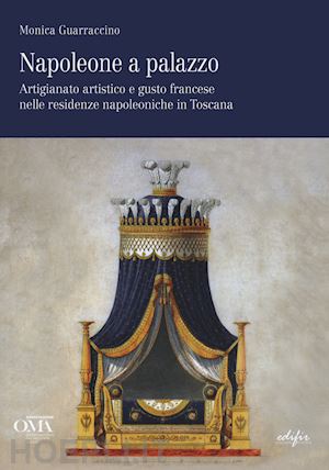 guarraccino monica - napoleone a palazzo. artigianato artistico e gusto francese nelle residenze napo
