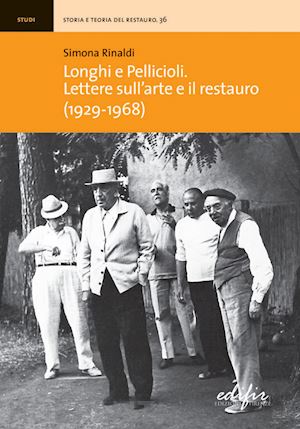 rinaldi simona - longhi e pellicioli. lettere sull'arte e il restauro (1929-1968)