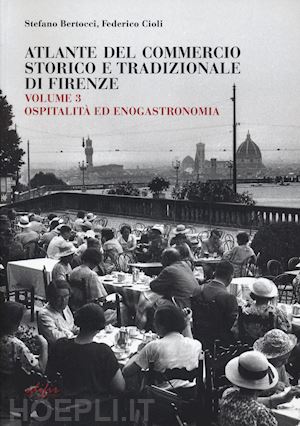 bertocci stefano; cioli federico - guida attività economiche fiorentine. ediz. bilingue. vol. 3: ospitalità enogastronomia-atlante firenze