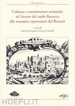 fornasari l.(curatore); cristelli f.(curatore) - cultura e committenze artistiche ad arezzo dal tardo barocco alle massime espressioni del rococò. atti del convegno arezzo, 22 settembre 2022