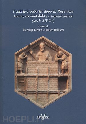 terenzi p.(curatore); bellucci m.(curatore) - i cantieri pubblici dopo la peste nera. lavoro, accountability e impatto sociale (secoli xiv-xv)