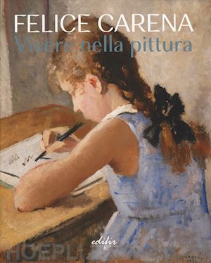 cavallo l. (curatore); pontiggia e. (curatore) - felice carena. vivere nella pittura