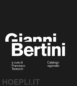 tedeschi f. (curatore) - gianni bertini. catalogo ragionato. ediz. italiana, inglese e francese