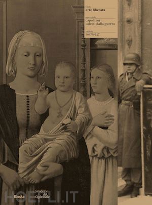 gallo l. (curatore); morselli r. (curatore) - arte liberata. capolavori salvati dalla guerra 1937-1947