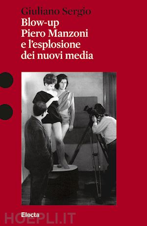 sergio giuliano - blow-up. piero manzoni e l'esplosione dei nuovi media