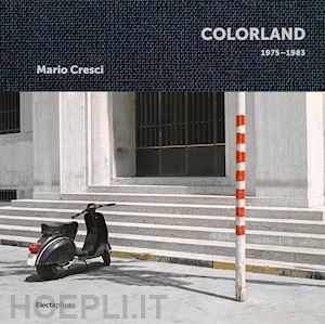 zanchi mauro - mario cresci. colorland 1975-1983. ediz. inglese