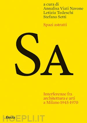 viati navone a.; tedeschi l.; setti s. ( - spazi astratti. interferenze fra architettura e arti a milano 1945-1970