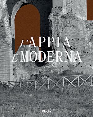 conforti c. (curatore); dulio r. (curatore); quilici s. (curatore); sgarbozza i. (curatore) - l'appia e' moderna