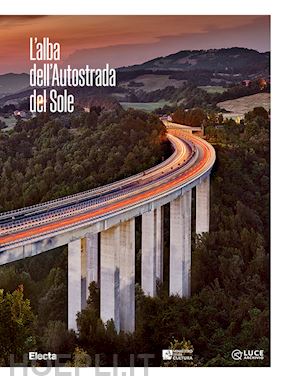 borgonzoni l.(curatore); sbarigia c.(curatore) - l'alba dell'autostrada del sole. ediz. italiana e inglese