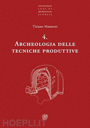 mannoni tiziano - archeologia delle tecniche produttive. nuova ediz.