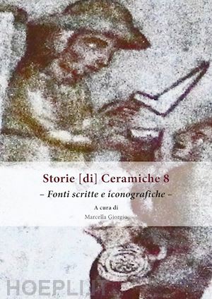 giorgio m. (curatore) - storie [di] ceramiche. vol. 8: fonti scritte e iconografiche
