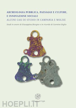 senatore a.(curatore); mancini r.(curatore); albini a.(curatore) - archeologia pubblica, paesaggi e culture, e innovazione sociale. alcuni casi di studio in campania e molise. studi in onore di giuseppina bisogno e in ricordo di carmine diglio