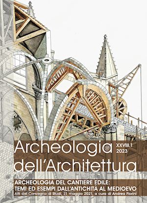 fiorini a. (curatore) - archeologia dell'architettura (2023). vol. 1: archeologia del cantiere edile: te