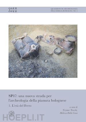 trocchi t. (curatore); della casa m. (curatore) - sp87: una nuova strada per l'archeologia della pianura bolognese. vol. 1: l' eta