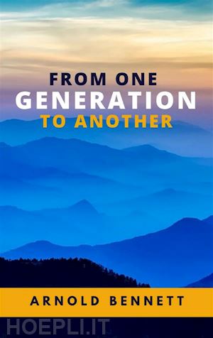 arnold bennett - from one generation to another