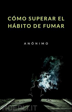 anonimo - cómo superar el hábito de fumar (traducido)