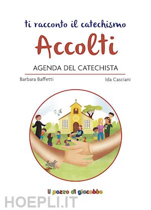 baffetti barbara; casciani ida; scolla rosaria - accolti. agenda del catechista