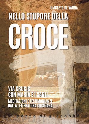 de vanna umberto - nello stupore della croce. via crucis con maria e i santi. meditazioni e testimonianze dalla letteratura cristiana