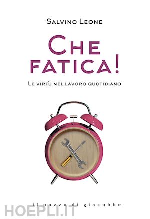 leone salvino - che fatica! le virtu' nel lavoro quotidiano