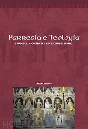 cattaneo enrico - parresia e teologia. studi sulla chiesa tra le origini e il tempo