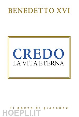 ratzinger (benedetto xvi) joseph - credo. la vita eterna