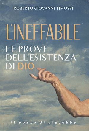 timossi roberto giovanni - l'ineffabile. le prove dell'esistenza di dio