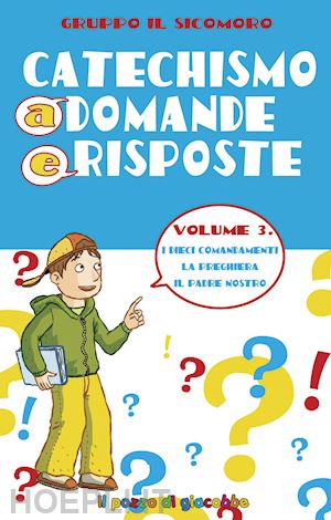 vecchini silvia; vincenti antonio - catechismo a domande e risposte. vol. 3: i dieci comandamenti, la preghiera, il padre nostro