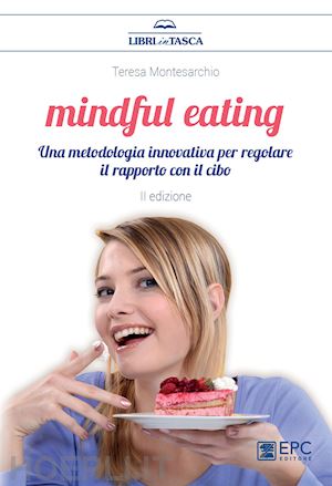 montesarchio teresa - mindful eating. una metodologia innovativa per regolare il rapporto con il cibo