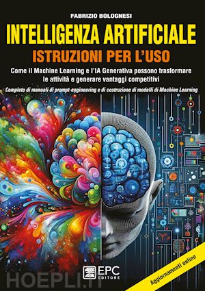 bolognesi fabrizio - intelligenza artificiale. istruzioni per l'uso. come il machine learning e l'ia