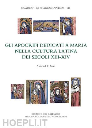 santi f. (curatore) - gli apocrifi dedicati a maria nella cultura latina dei secoli xiii-xiv