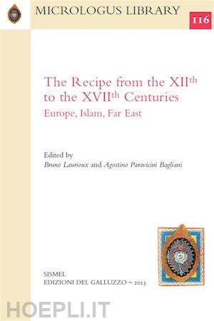 bruno laurioux; agostino paravicini bagliani - the recipe from the xiith to the xviith centuries. europe, islam, far east