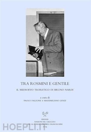 paolo falzone; massimiliano lenzi - tra rosmini e gentile. il medioevo teoretico di bruno nardi