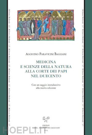 agostino paravicini bagliani - medicina e scienze della natura alla corte dei papi nel duecento. con un saggio introduttivo alla nuova edizione